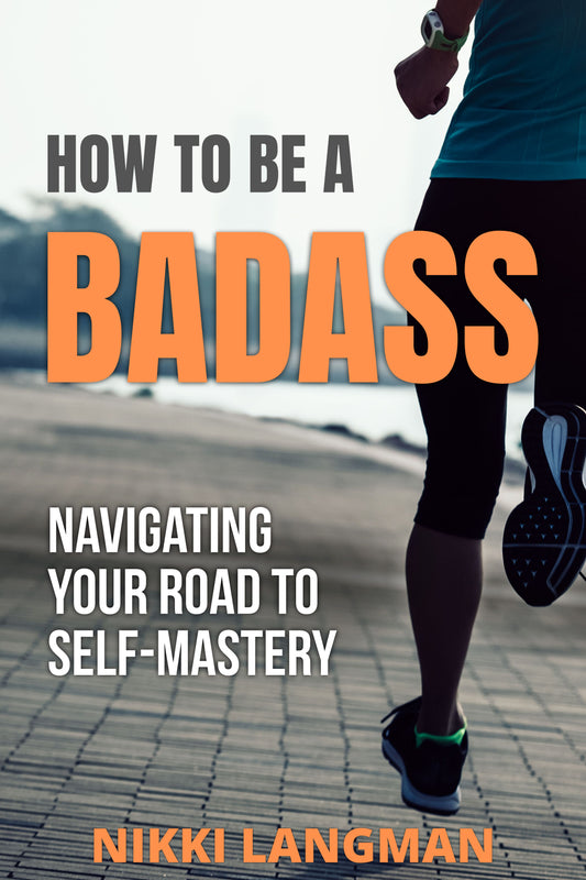 How to be a BADASS: Navigating Your Road to Self-Mastery
